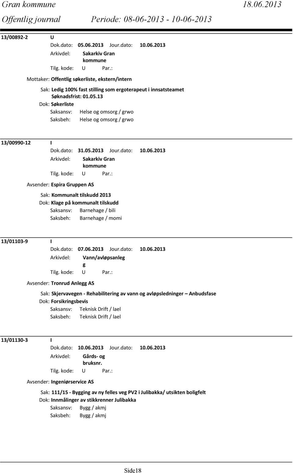 2013 Avsender: Espira Gruppen AS Sak: Kommunalt tilskudd 2013 Dok: Klage på kommunalt tilskudd Saksansv: Barnehage / bili Saksbeh: Barnehage / momi 13/01103-9 I Arkivdel: Vann/avløpsanleg g Avsender: