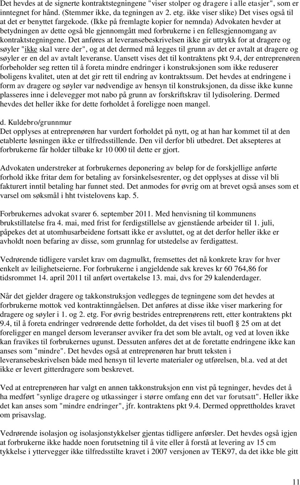 (Ikke på fremlagte kopier for nemnda) Advokaten hevder at betydningen av dette også ble gjennomgått med forbrukerne i en fellesgjennomgang av kontraktstegningene.