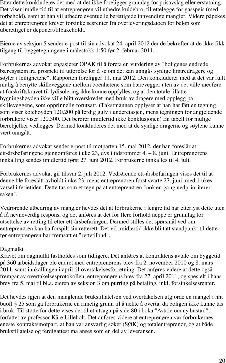 Videre påpekes det at entreprenøren krever forsinkelsesrenter fra overleveringsdatoen for beløp som uberettiget er deponert/tilbakeholdt. Eierne av seksjon 5 sender e-post til sin advokat 24.