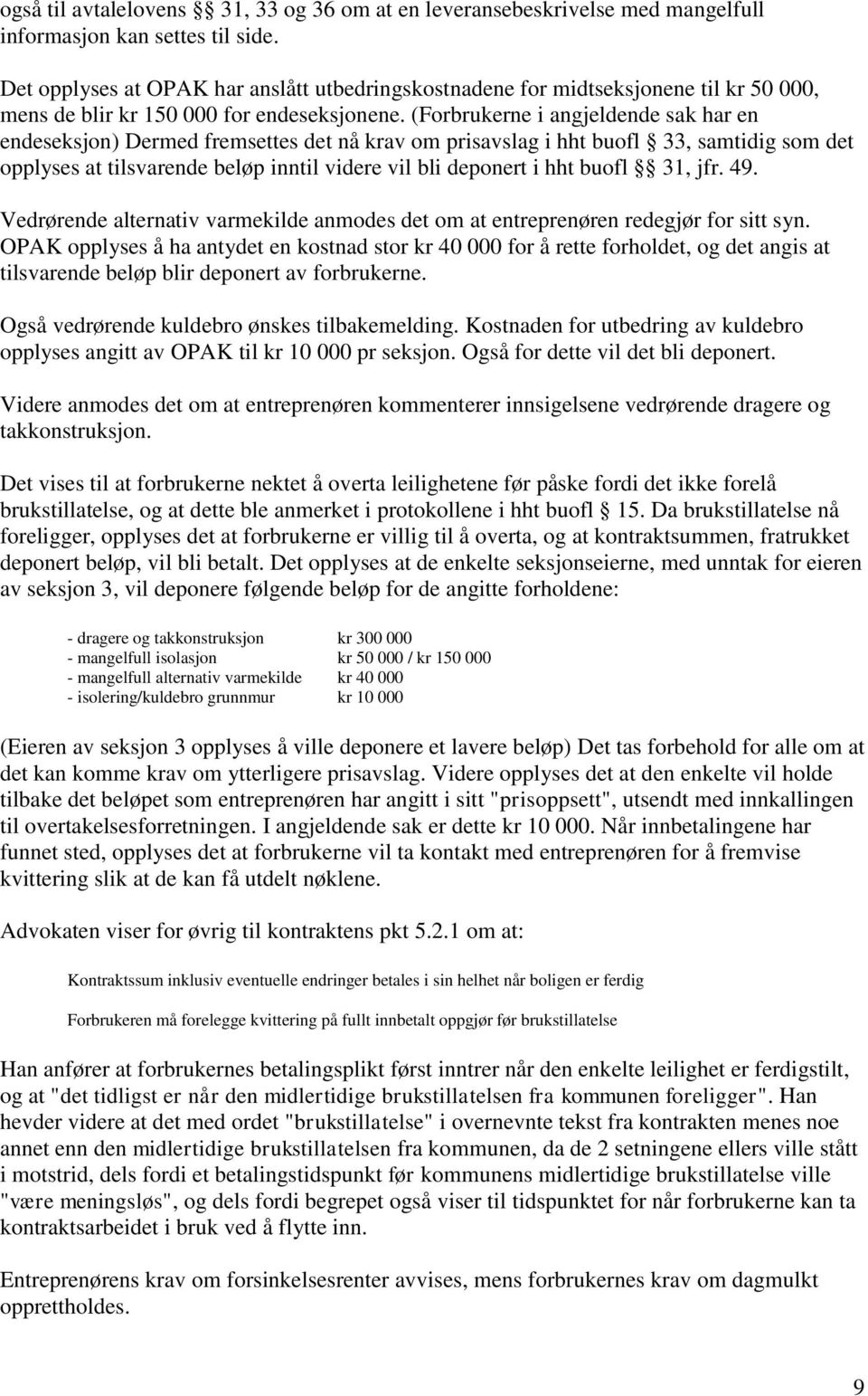 (Forbrukerne i angjeldende sak har en endeseksjon) Dermed fremsettes det nå krav om prisavslag i hht buofl 33, samtidig som det opplyses at tilsvarende beløp inntil videre vil bli deponert i hht