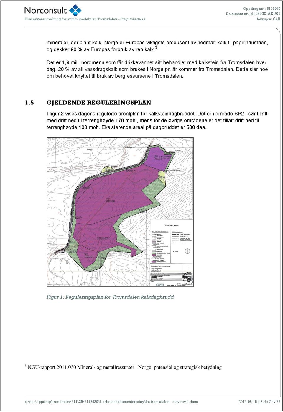 Dette sier noe om behovet knyttet til bruk av bergressursene i Tromsdalen. 1.5 GJELDENDE REGULERINGSPLAN I figur 2 vises dagens regulerte arealplan for kalksteindagbruddet.