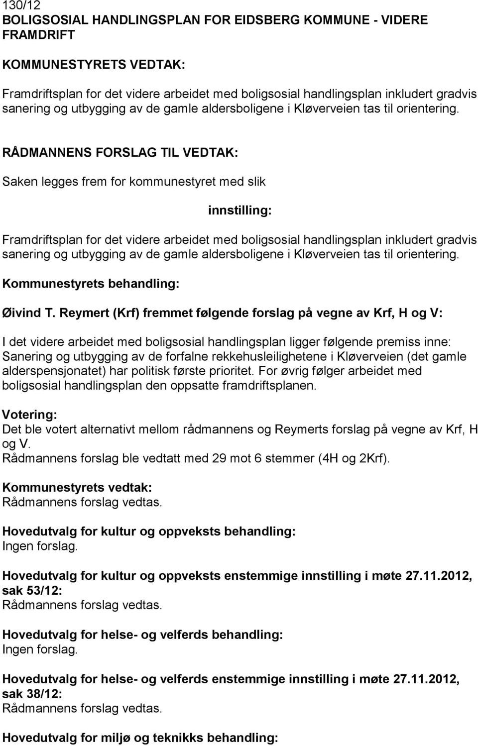 RÅDMANNENS FORSLAG TIL VEDTAK: Saken legges frem for kommunestyret med slik Framdriftsplan for det videre arbeidet med boligsosial handlingsplan inkludert gradvis sanering og  Øivind T.