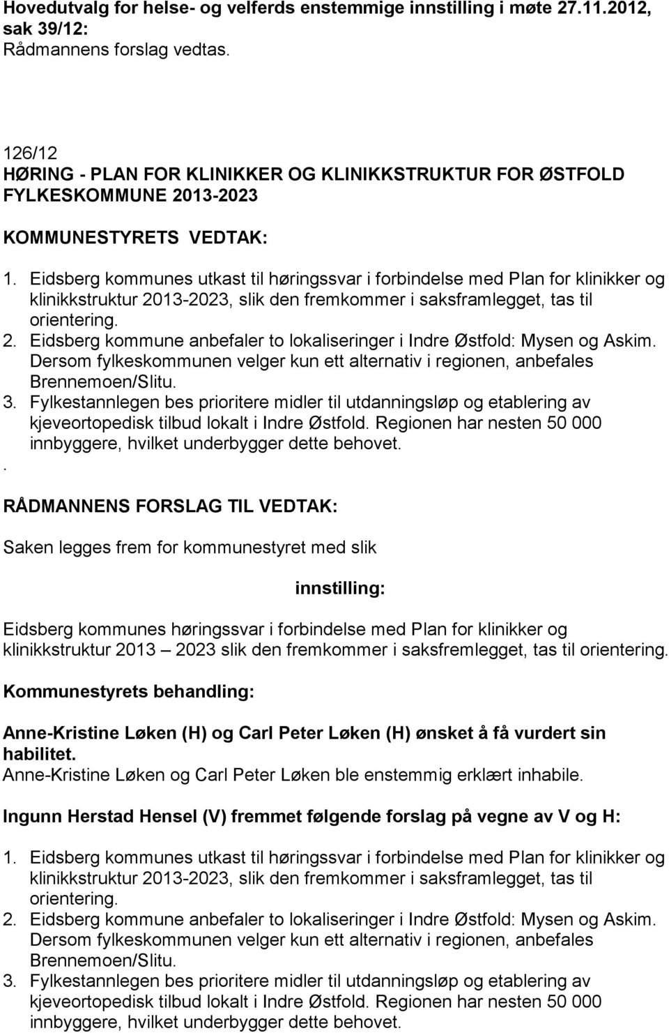 Eidsberg kommunes utkast til høringssvar i forbindelse med Plan for klinikker og klinikkstruktur 2013-2023, slik den fremkommer i saksframlegget, tas til orientering. 2. Eidsberg kommune anbefaler to lokaliseringer i Indre Østfold: Mysen og Askim.