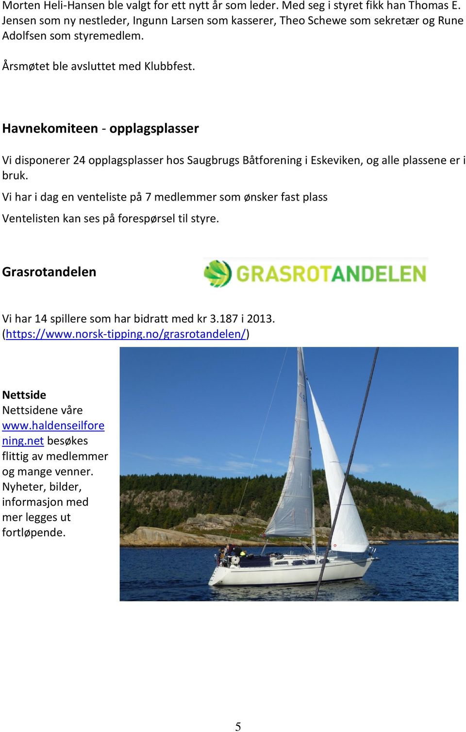 Havnekomiteen - opplagsplasser Vi disponerer 24 opplagsplasser hos Saugbrugs Båtforening i Eskeviken, og alle plassene er i bruk.