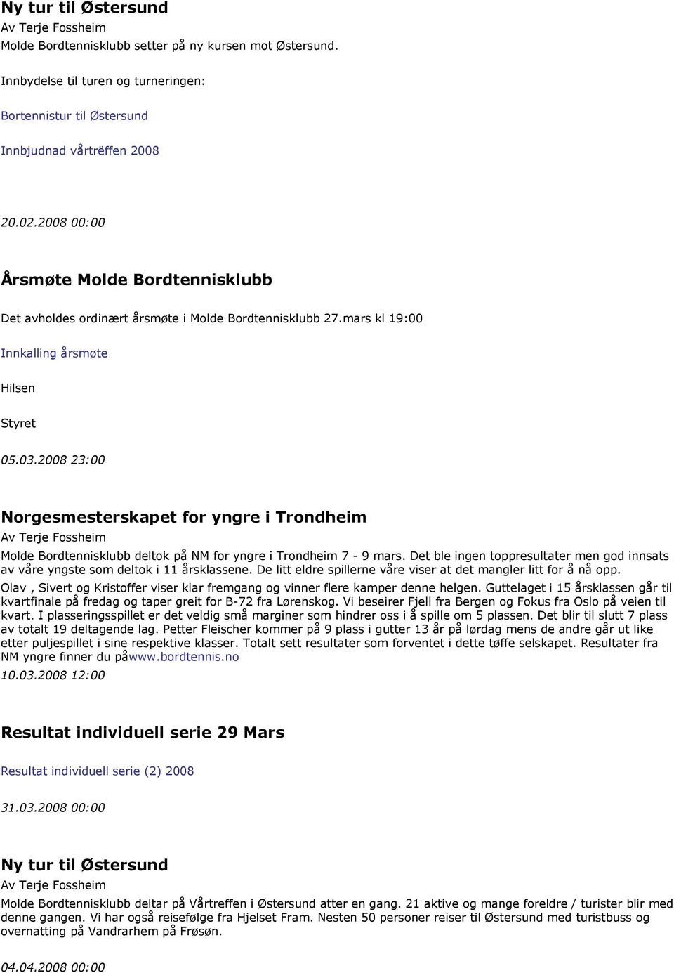 2008 23:00 Norgesmesterskapet for yngre i Trondheim Molde Bordtennisklubb deltok på NM for yngre i Trondheim 7-9 mars.