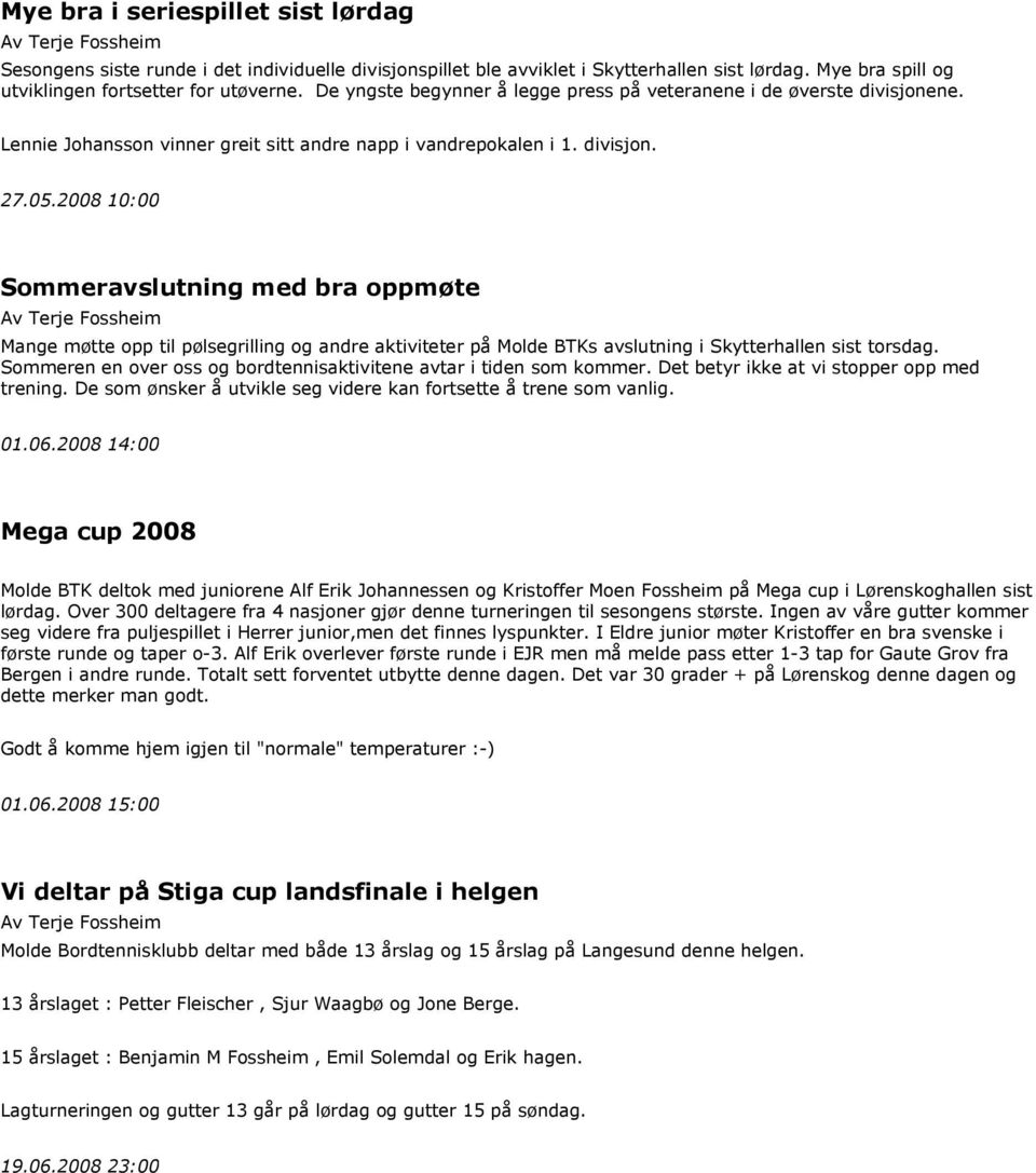 2008 10:00 Sommeravslutning med bra oppmøte Mange møtte opp til pølsegrilling og andre aktiviteter på Molde BTKs avslutning i Skytterhallen sist torsdag.