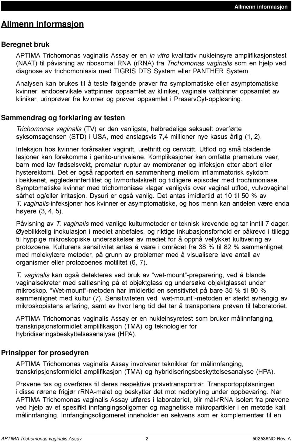 Analysen kan brukes til å teste følgende prøver fra symptomatiske eller asymptomatiske kvinner: endocervikale vattpinner oppsamlet av kliniker, vaginale vattpinner oppsamlet av kliniker, urinprøver