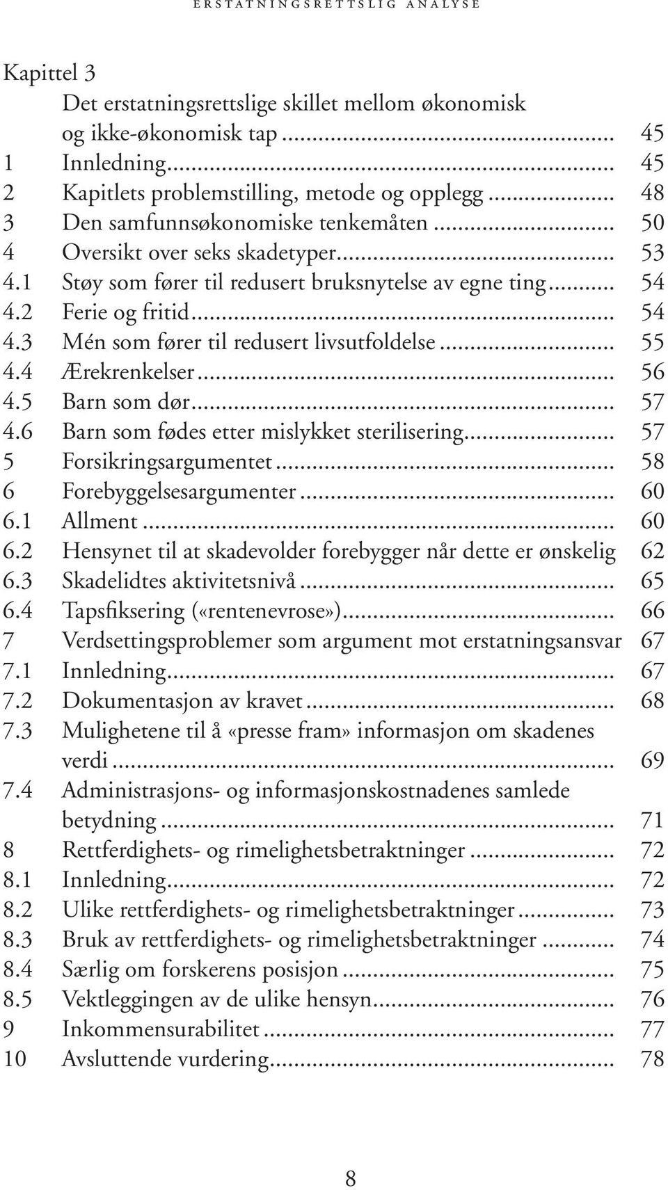 .. 55 4.4 Ærekrenkelser... 56 4.5 Barn som dør... 57 4.6 Barn som fødes etter mislykket sterilisering... 57 5 Forsikringsargumentet... 58 6 Forebyggelsesargumenter... 60 6.