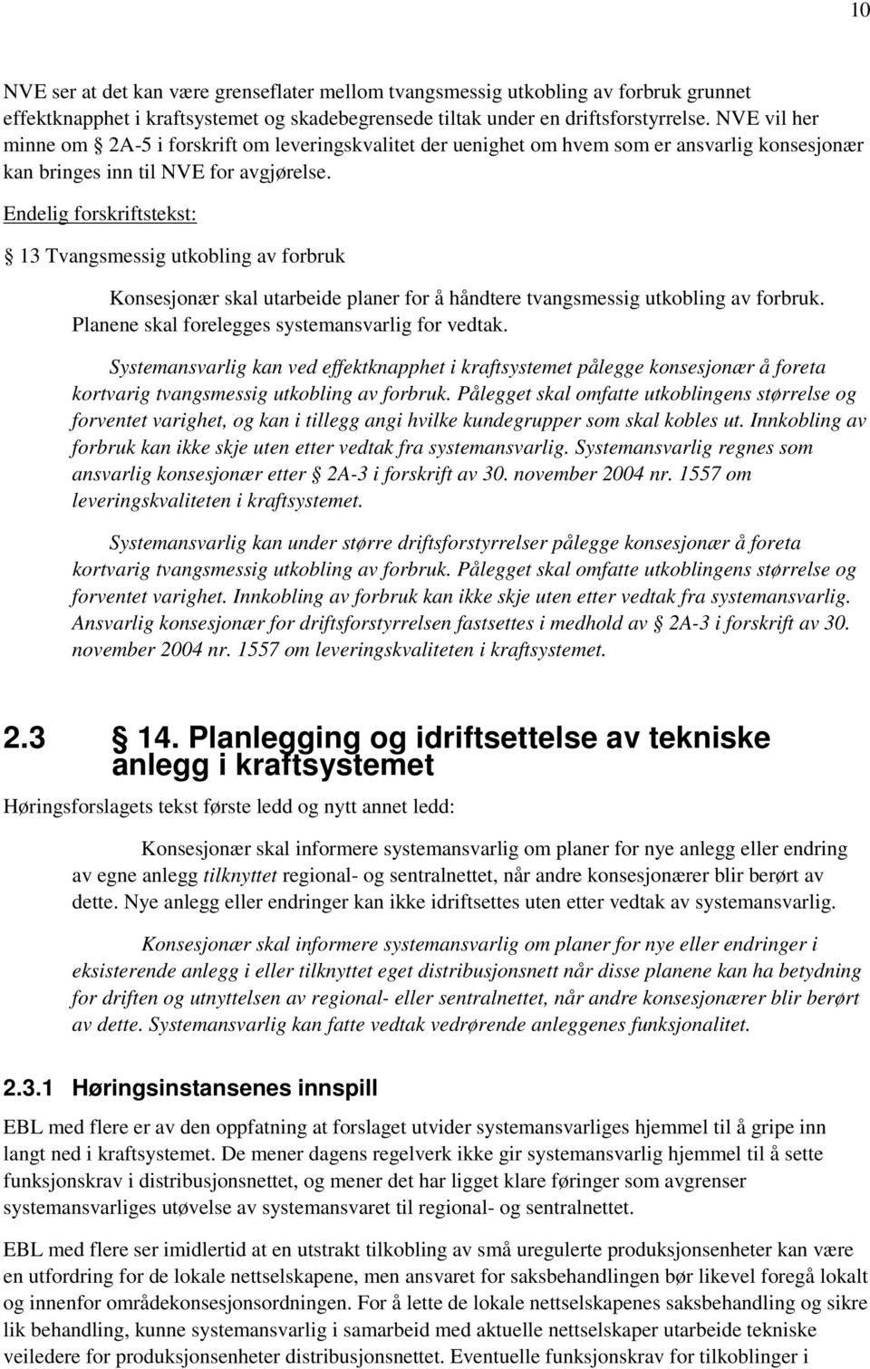 Endelig forskriftstekst: 13 Tvangsmessig utkobling av forbruk Konsesjonær skal utarbeide planer for å håndtere tvangsmessig utkobling av forbruk. Planene skal forelegges systemansvarlig for vedtak.