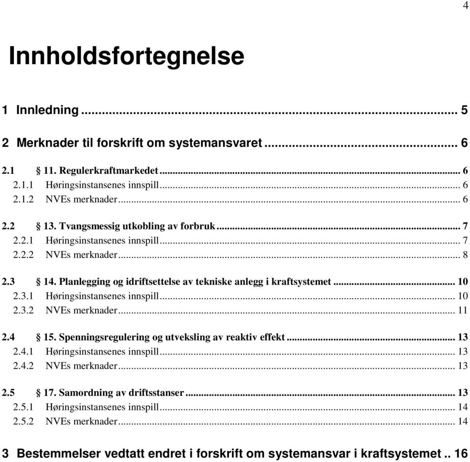 4 15. Spenningsregulering og utveksling av reaktiv effekt... 13 2.4.1 Høringsinstansenes innspill... 13 2.4.2 NVEs merknader... 13 2.5 17. Samordning av driftsstanser... 13 2.5.1 Høringsinstansenes innspill... 14 2.