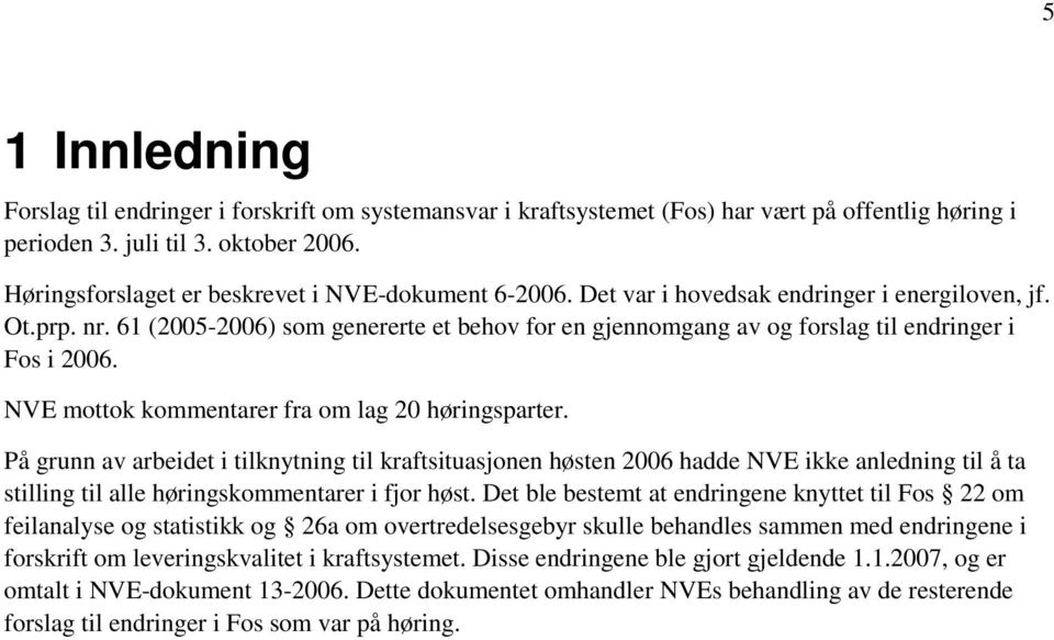 61 (2005-2006) som genererte et behov for en gjennomgang av og forslag til endringer i Fos i 2006. NVE mottok kommentarer fra om lag 20 høringsparter.