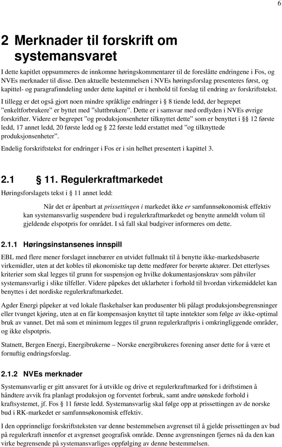 I tillegg er det også gjort noen mindre språklige endringer i 8 tiende ledd, der begrepet enkeltforbrukere er byttet med sluttbrukere. Dette er i samsvar med ordlyden i NVEs øvrige forskrifter.