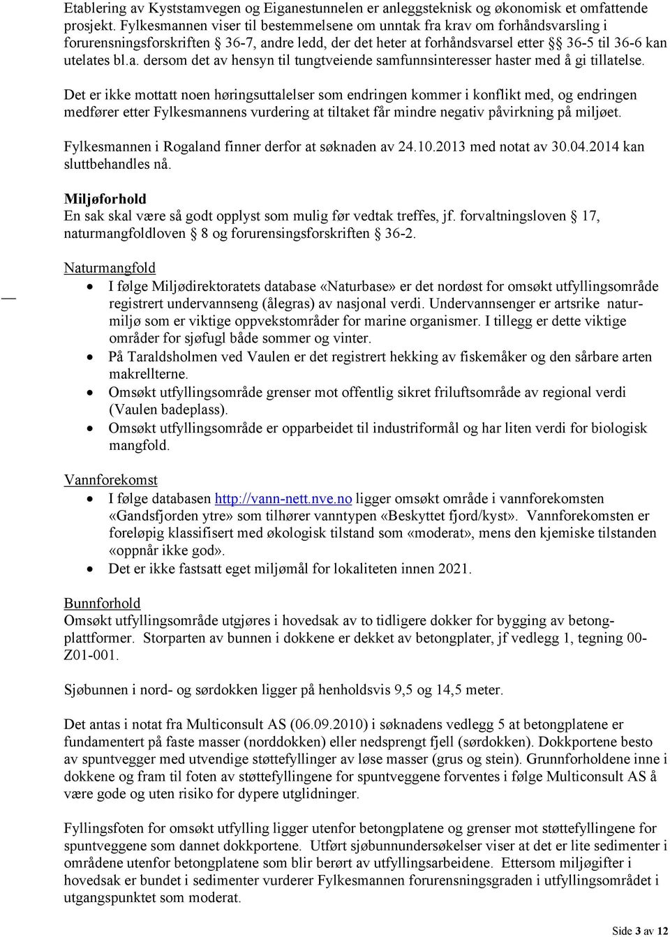 Det er ikke mottatt noen høringsuttalelser som endringen kommer i konflikt med, og endringen medfører etter Fylkesmannens vurdering at tiltaket får mindre negativ påvirkning på miljøet.