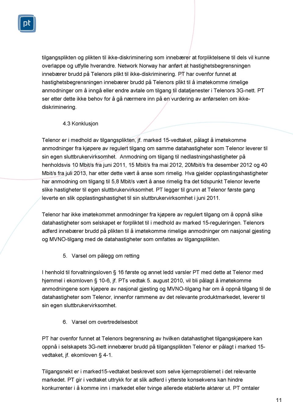 PT har ovenfor funnet at hastighetsbegrensningen innebærer brudd på Telenors plikt til å imøtekomme rimelige anmodninger om å inngå eller endre avtale om tilgang til datatjenester i Telenors 3G-nett.