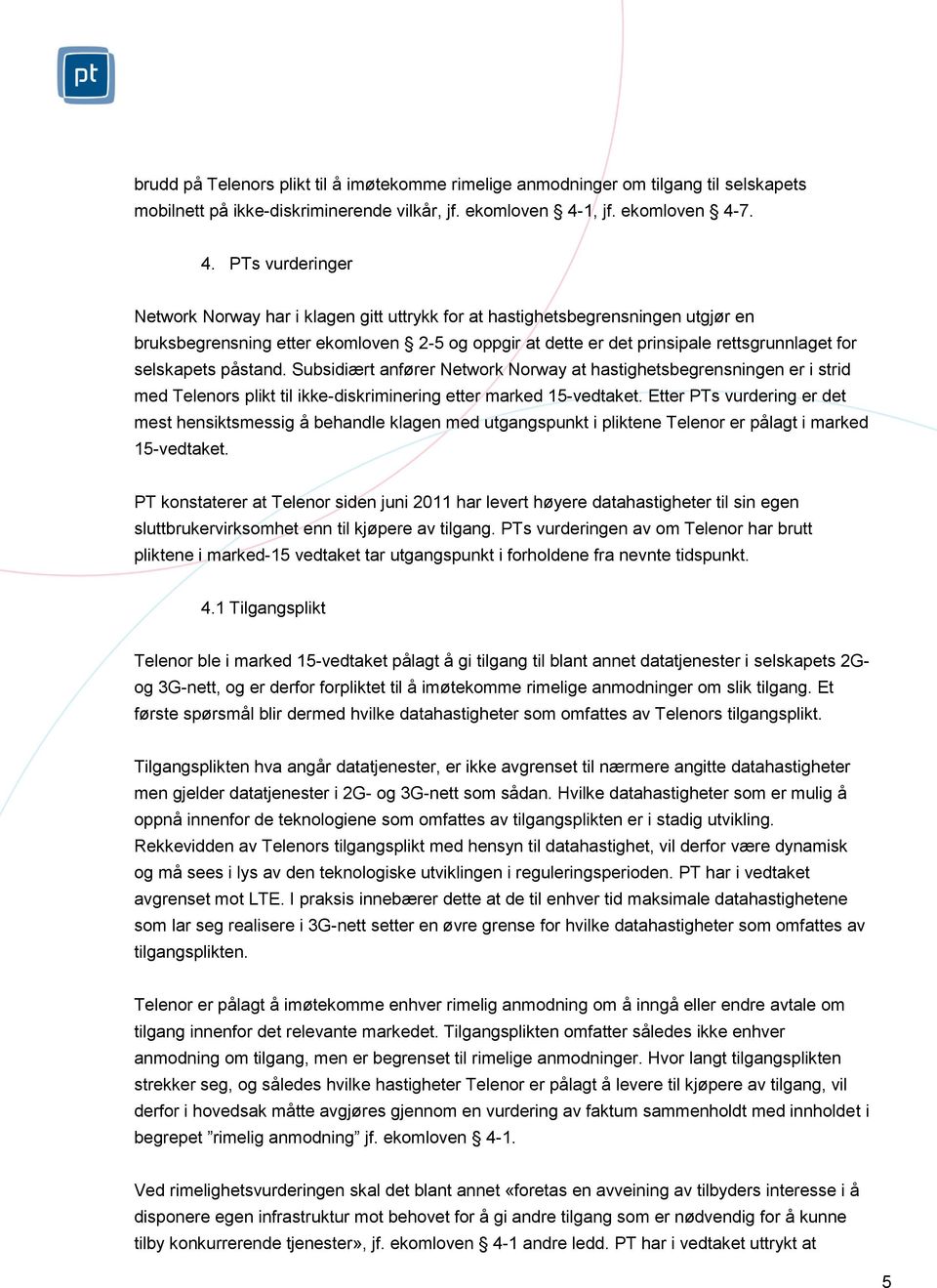 7. 4. PTs vurderinger Network Norway har i klagen gitt uttrykk for at hastighetsbegrensningen utgjør en bruksbegrensning etter ekomloven 2-5 og oppgir at dette er det prinsipale rettsgrunnlaget for