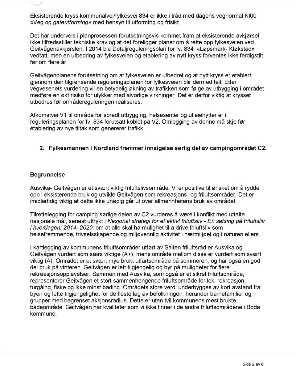 Geitvågenavkjørslen. I 2014 ble Detaljreguleringsplan for fv. 834 «Løpsmark- Kløkstad» vedtatt, men en utbedring av fylkesveien og etablering av nytt kryss forventes ikke ferdigstilt før om flere år.