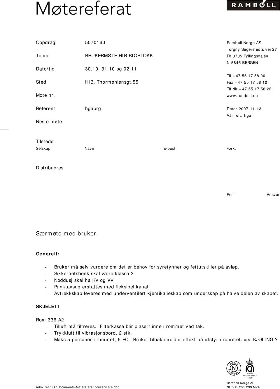 no Referent Neste møte hgabrg Dato: 2007-11-13 Vår ref.: hga Tilstede Selskap Navn E-post Fork. Distribueres Frist Ansvar Særmøte med bruker.