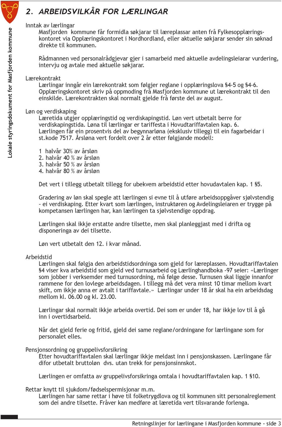 Lærekontrakt Lærlingar inngår ein lærekontrakt som følgjer reglane i opplæringslova 4-5 og 4-6. Opplæringskontoret skriv på oppmoding frå Masfjorden kommune ut lærekontrakt til den einskilde.