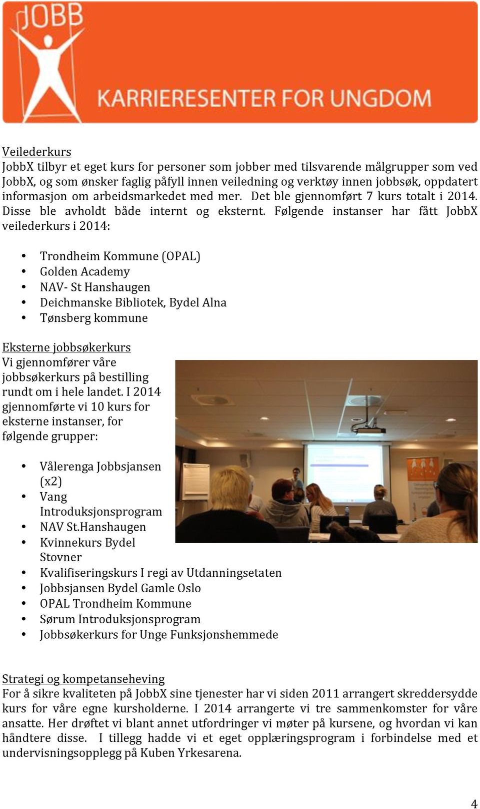 Følgende instanser har fått JobbX veilederkursi2014: TrondheimKommune(OPAL) GoldenAcademy NAVCStHanshaugen DeichmanskeBibliotek,BydelAlna Tønsbergkommune Eksternejobbsøkerkurs Vigjennomførervåre