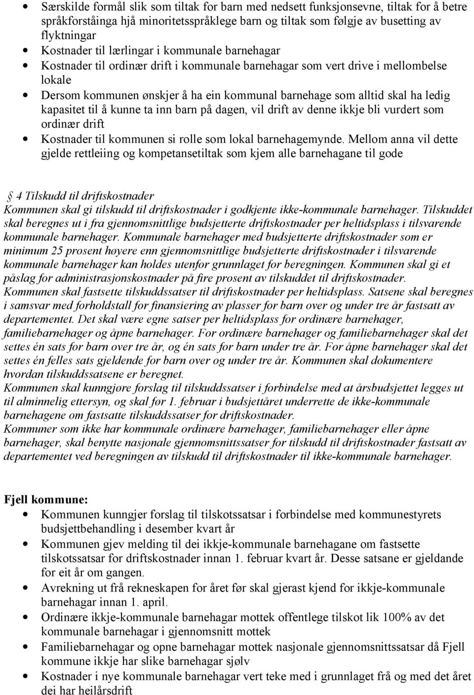 kapasitet til å kunne ta inn barn på dagen, vil drift av denne ikkje bli vurdert som ordinær drift Kostnader til kommunen si rolle som lokal barnehagemynde.