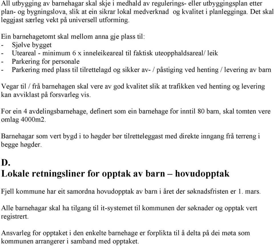 Ein barnehagetomt skal mellom anna gje plass til: - Sjølve bygget - Uteareal - minimum 6 x inneleikeareal til faktisk uteopphaldsareal/ leik - Parkering for personale - Parkering med plass til