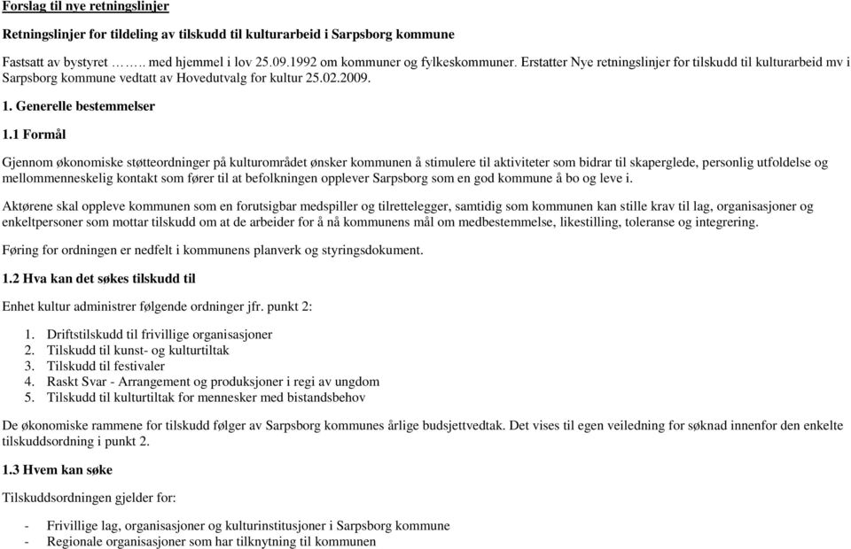 1 Formål Gjennom økonomiske støtteordninger på kulturområdet ønsker kommunen å stimulere til aktiviteter som bidrar til skaperglede, personlig utfoldelse og mellommenneskelig kontakt som fører til at