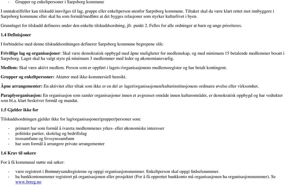 Grunnlaget for tilskudd defineres under den enkelte tilskuddsordning, jfr. punkt 2. Felles for alle ordninger at barn og unge prioriteres. 1.