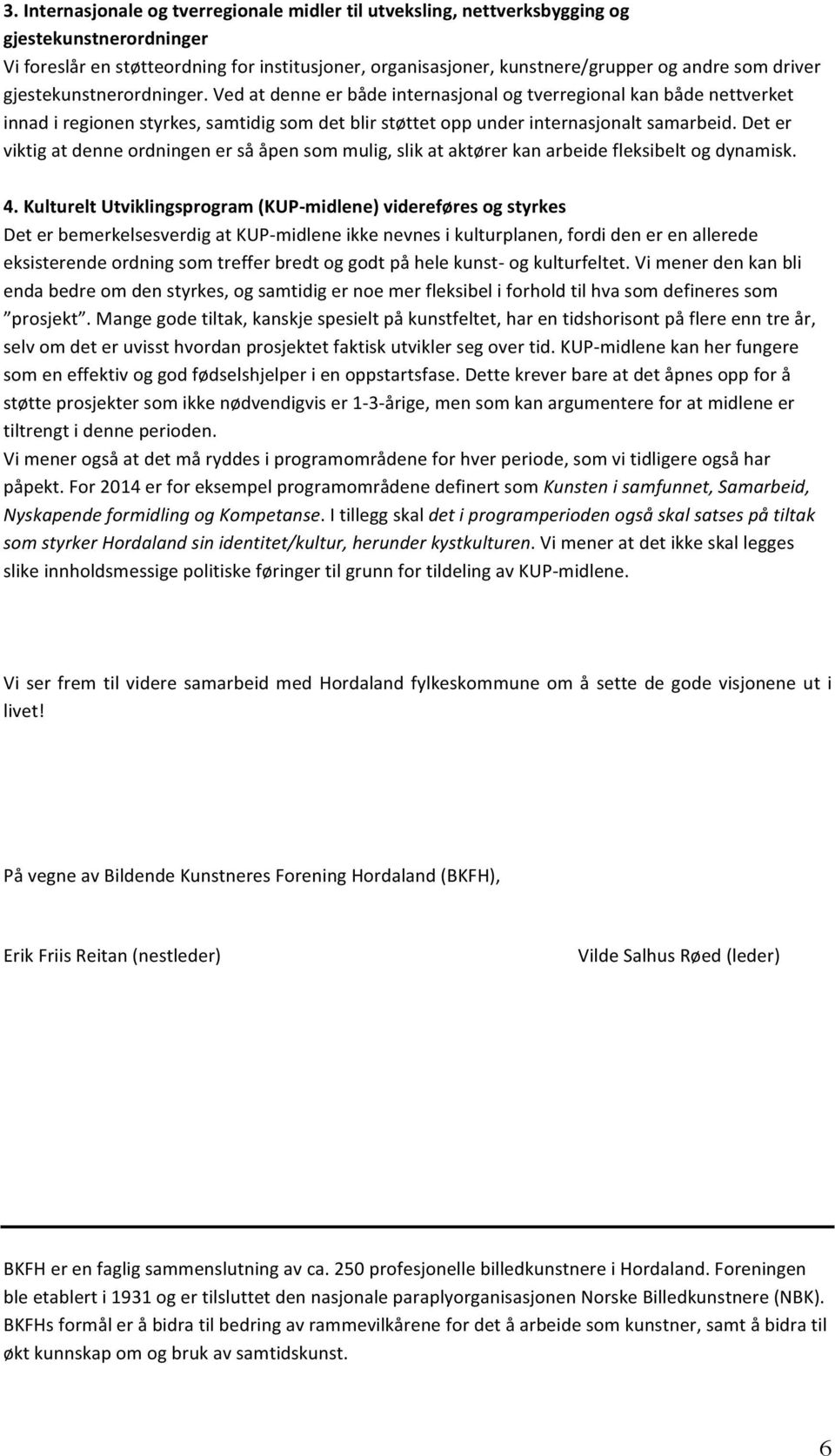 Det er viktig at denne ordningen er så åpen som mulig, slik at aktører kan arbeide fleksibelt og dynamisk. 4.