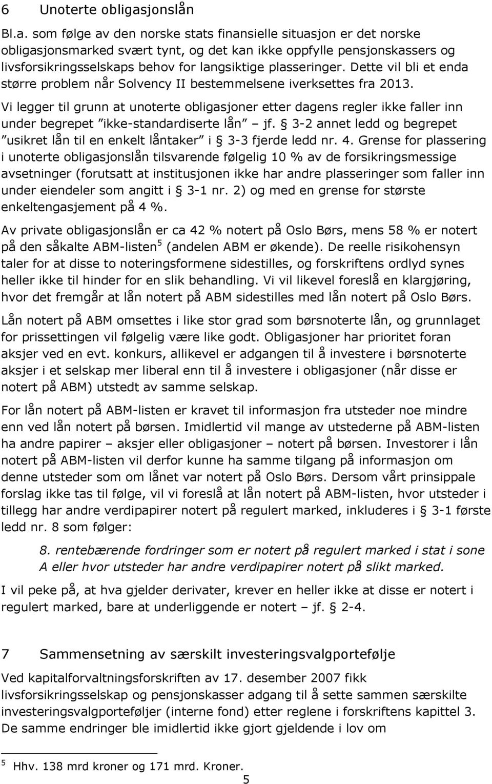 som følge av den norske stats finansielle situasjon er det norske obligasjonsmarked svært tynt, og det kan ikke oppfylle pensjonskassers og livsforsikringsselskaps behov for langsiktige plasseringer.