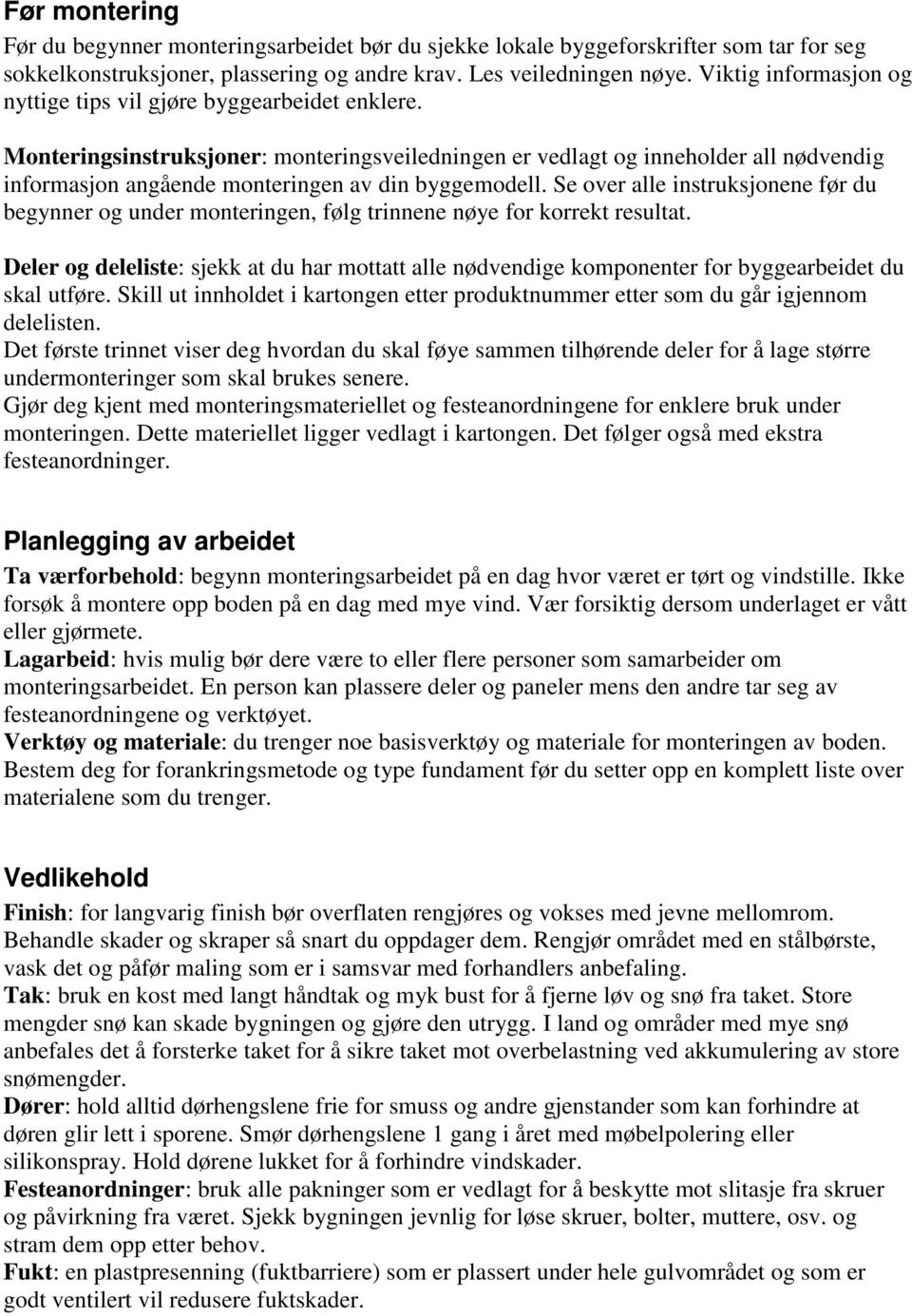 Monteringsinstruksjoner: monteringsveiledningen er vedlagt og inneholder all nødvendig informasjon angående monteringen av din byggemodell.