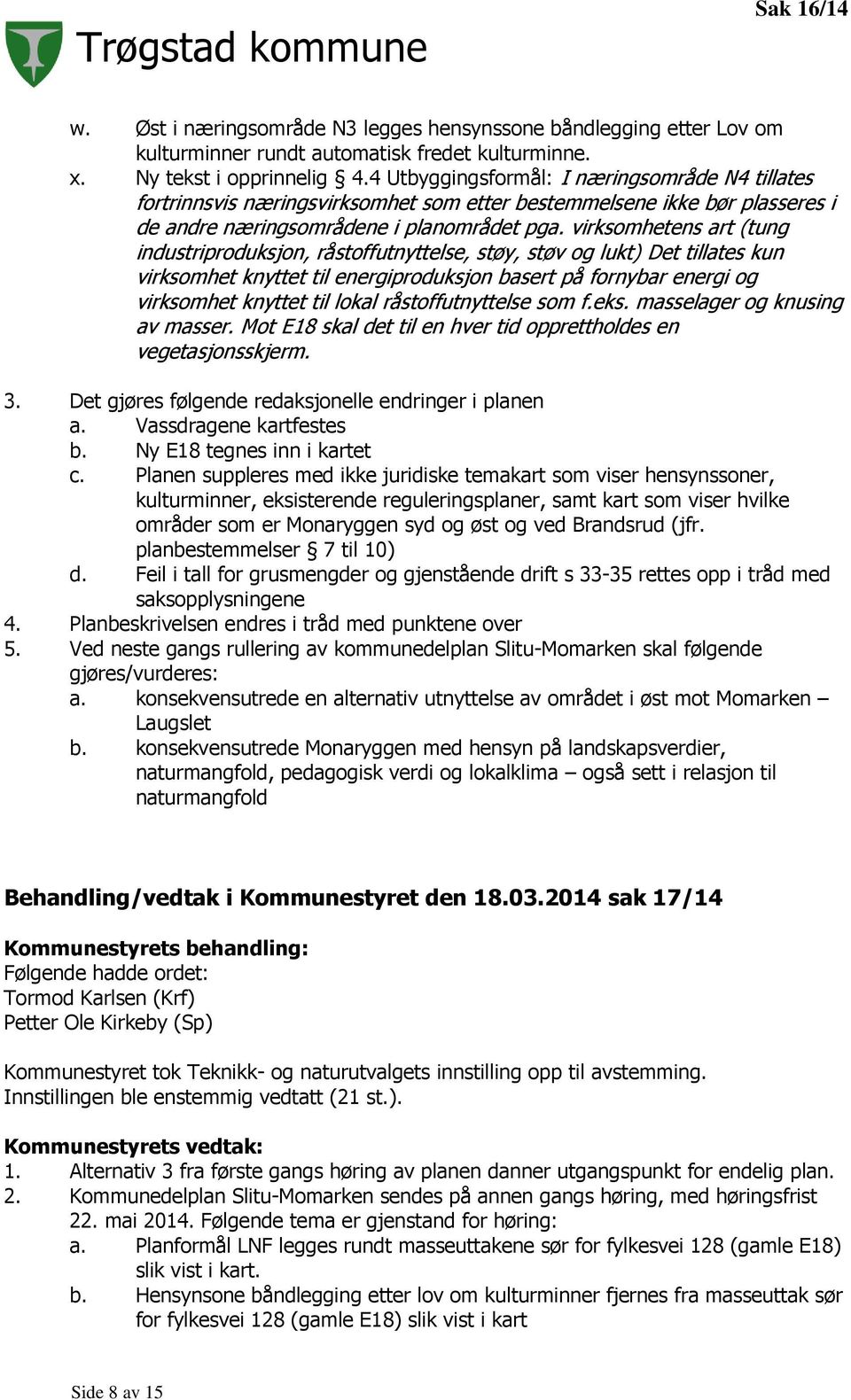 virksomhetens art (tung industriproduksjon, råstoffutnyttelse, støy, støv og lukt) Det tillates kun virksomhet knyttet til energiproduksjon basert på fornybar energi og virksomhet knyttet til lokal