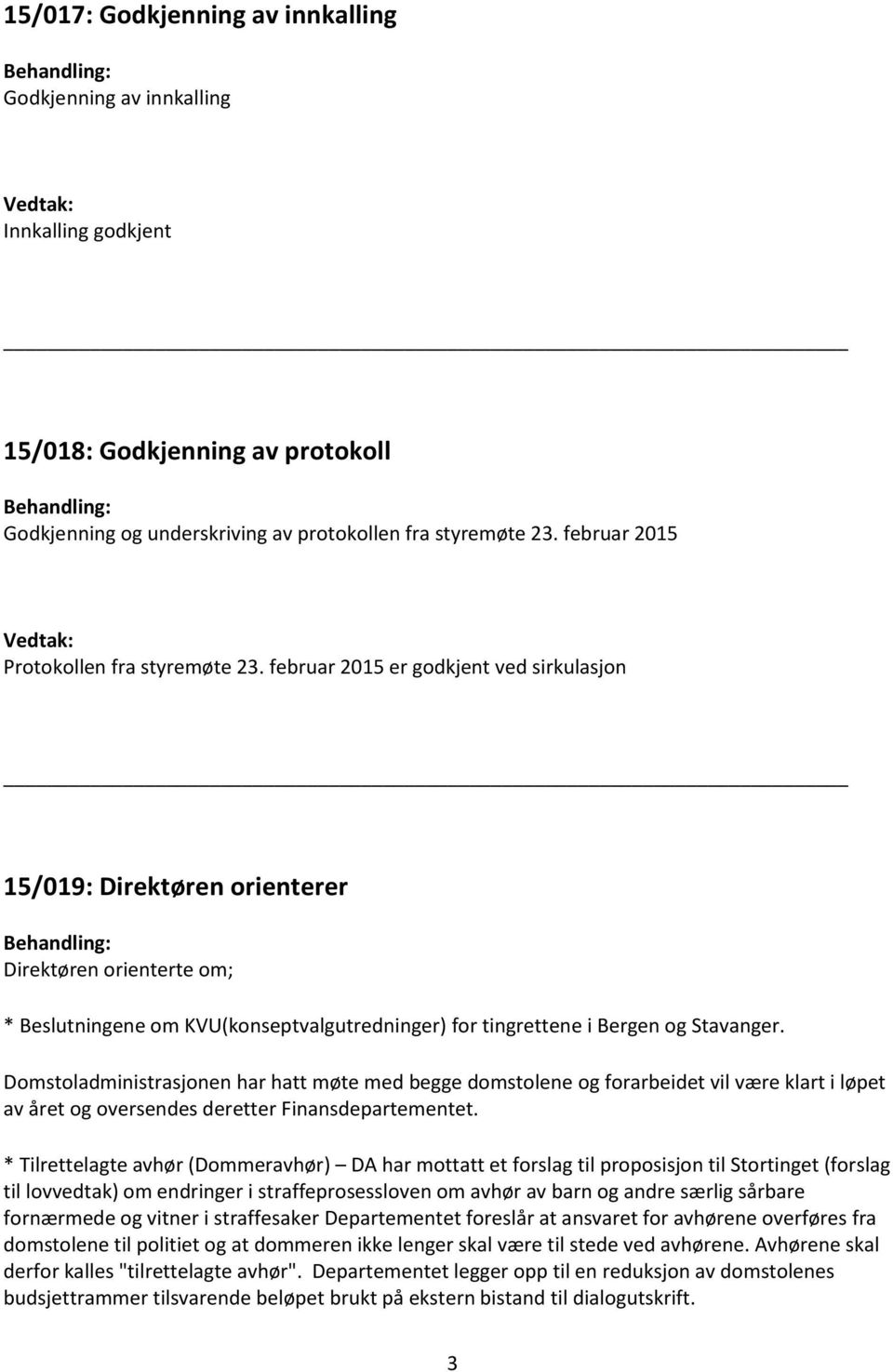 februar 2015 er godkjent ved sirkulasjon 15/019: Direktøren orienterer Direktøren orienterte om; * Beslutningene om KVU(konseptvalgutredninger) for tingrettene i Bergen og Stavanger.