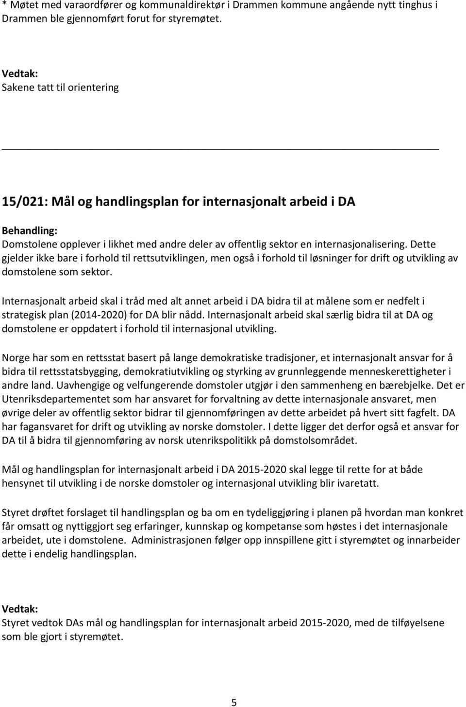 Dette gjelder ikke bare i forhold til rettsutviklingen, men også i forhold til løsninger for drift og utvikling av domstolene som sektor.