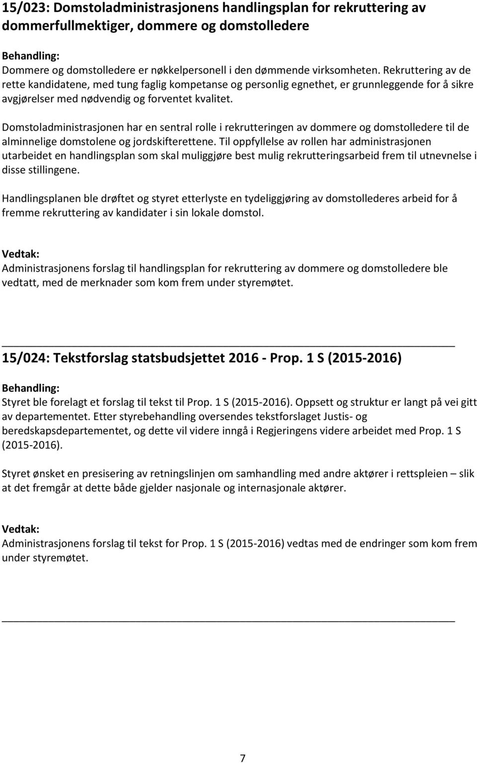 Domstoladministrasjonen har en sentral rolle i rekrutteringen av dommere og domstolledere til de alminnelige domstolene og jordskifterettene.