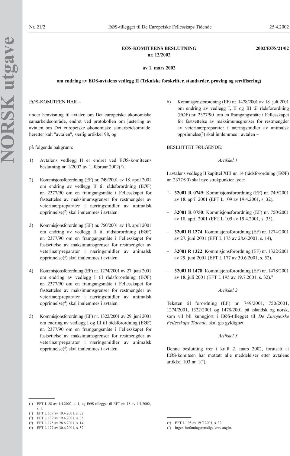 samarbeidsområde, heretter kalt "avtalen", særlig artikkel 98, og på følgende bakgrunn: 1) Avtalens vedlegg II er endret ved EØS-komiteens beslutning nr. 1/2002 av 1. februar 2002( 1 ).