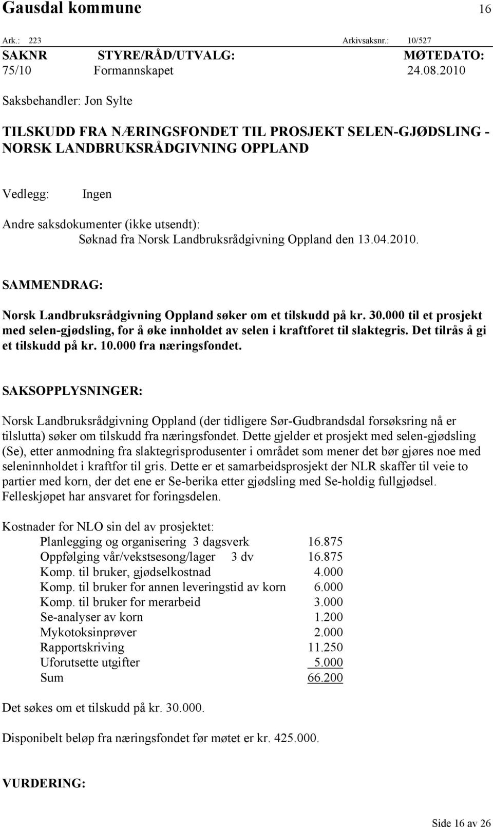 Landbruksrådgivning Oppland den 13.04.2010. SAMMENDRAG: Norsk Landbruksrådgivning Oppland søker om et tilskudd på kr. 30.
