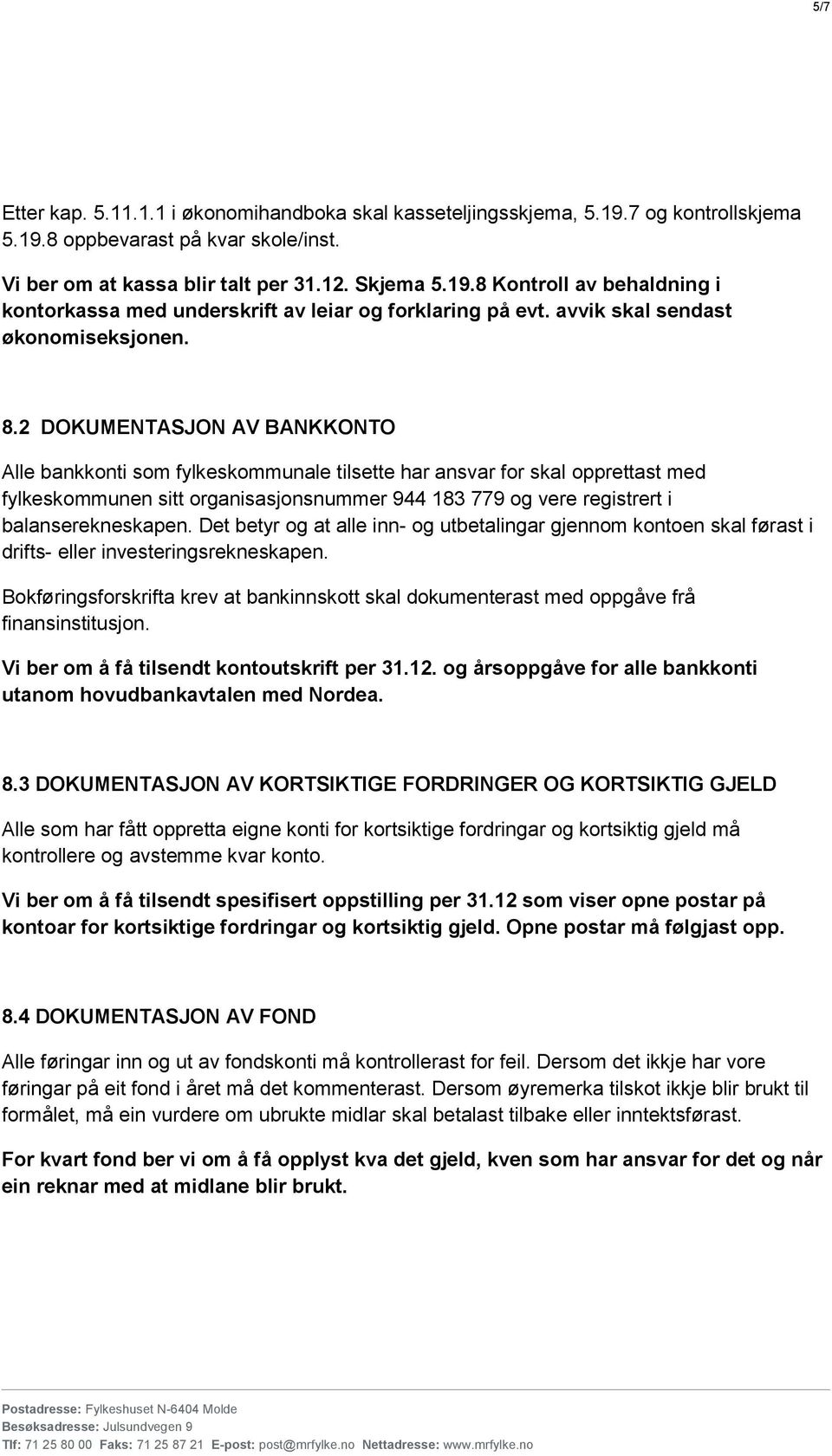 2 DOKUMENTASJON AV BANKKONTO Alle bankkonti som fylkeskommunale tilsette har ansvar for skal opprettast med fylkeskommunen sitt organisasjonsnummer 944 183 779 og vere registrert i balanserekneskapen.