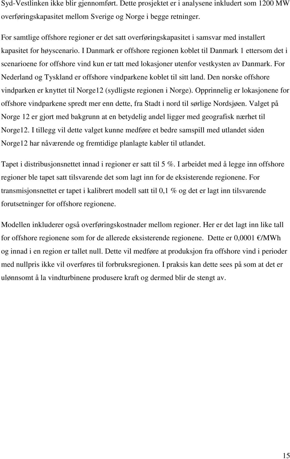 I Danmark er offshore regionen koblet til Danmark 1 ettersom det i scenarioene for offshore vind kun er tatt med lokasjoner utenfor vestkysten av Danmark.