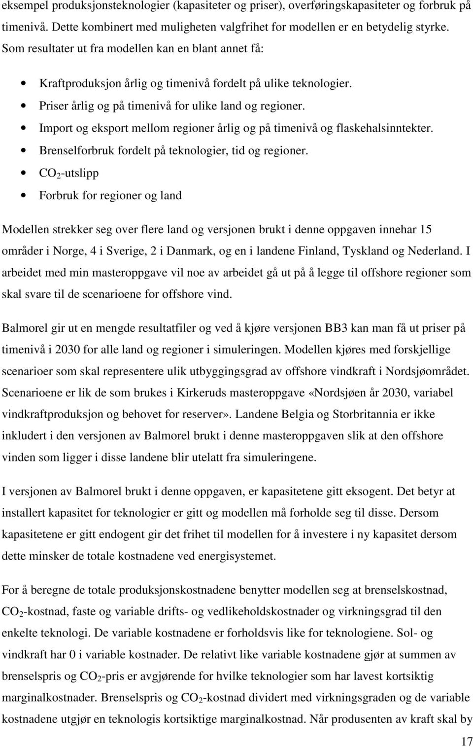 Import og eksport mellom regioner årlig og på timenivå og flaskehalsinntekter. Brenselforbruk fordelt på teknologier, tid og regioner.