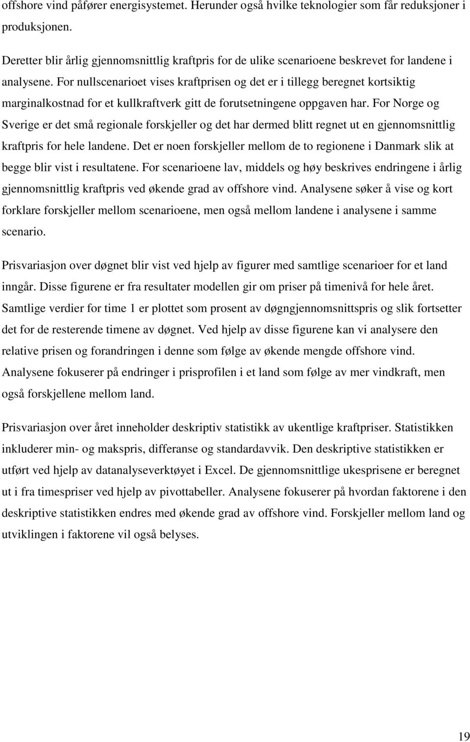 For nullscenarioet vises kraftprisen og det er i tillegg beregnet kortsiktig marginalkostnad for et kullkraftverk gitt de forutsetningene oppgaven har.