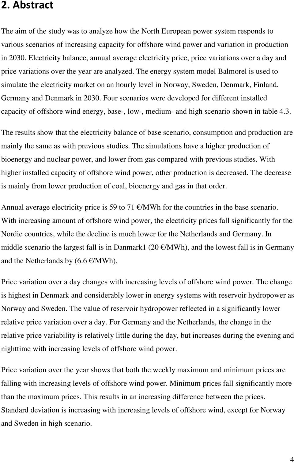 The energy system model Balmorel is used to simulate the electricity market on an hourly level in Norway, Sweden, Denmark, Finland, Germany and Denmark in 2030.