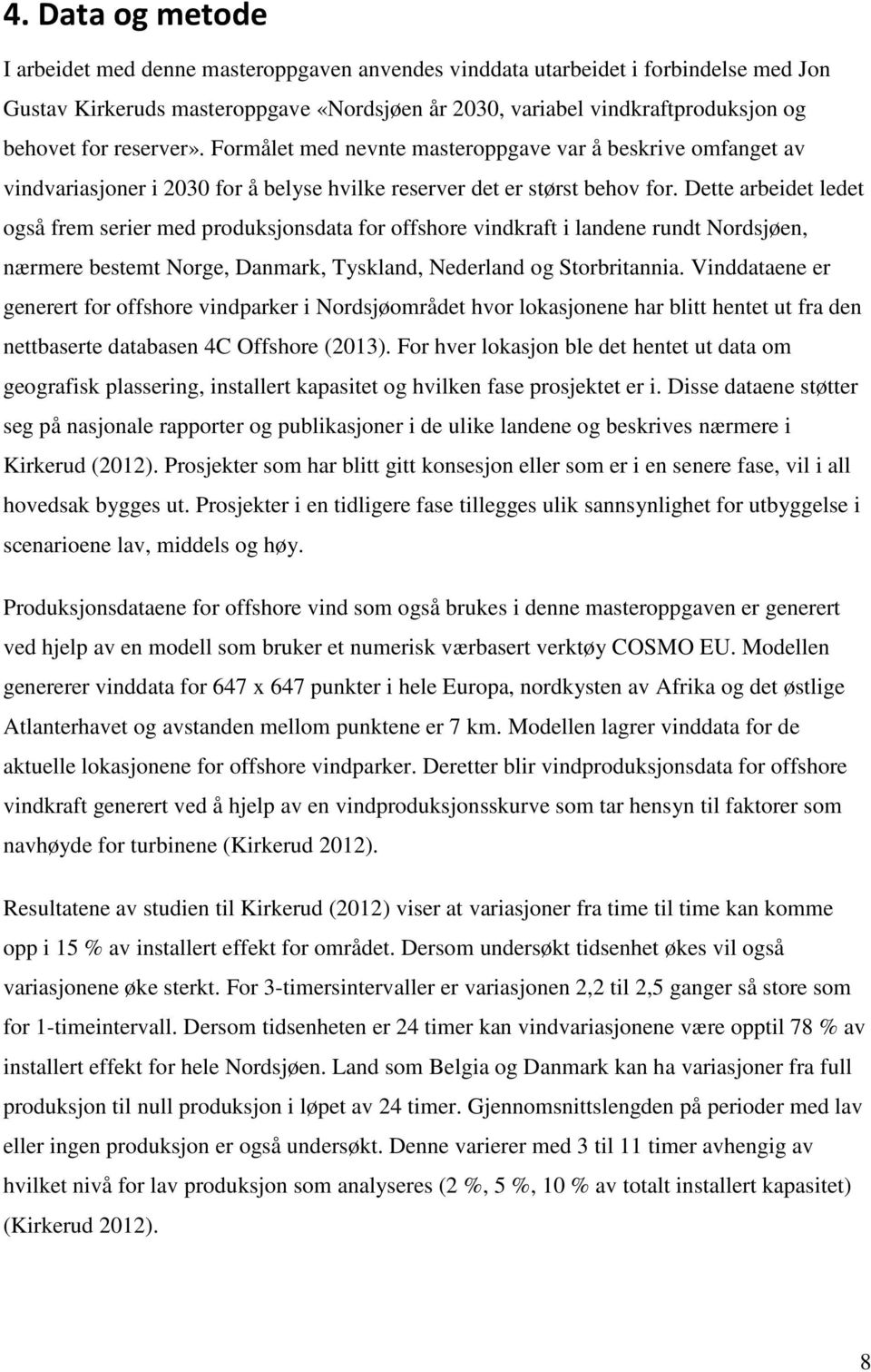 Dette arbeidet ledet også frem serier med produksjonsdata for offshore vindkraft i landene rundt Nordsjøen, nærmere bestemt Norge, Danmark, Tyskland, Nederland og Storbritannia.