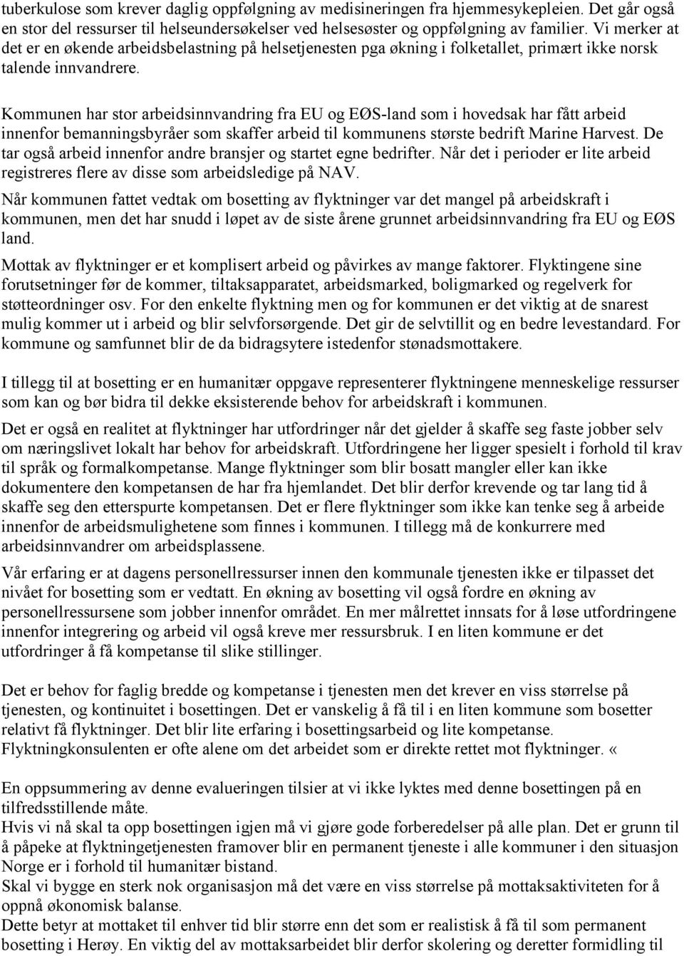 Kommunen har stor arbeidsinnvandring fra EU og EØS-land som i hovedsak har fått arbeid innenfor bemanningsbyråer som skaffer arbeid til kommunens største bedrift Marine Harvest.