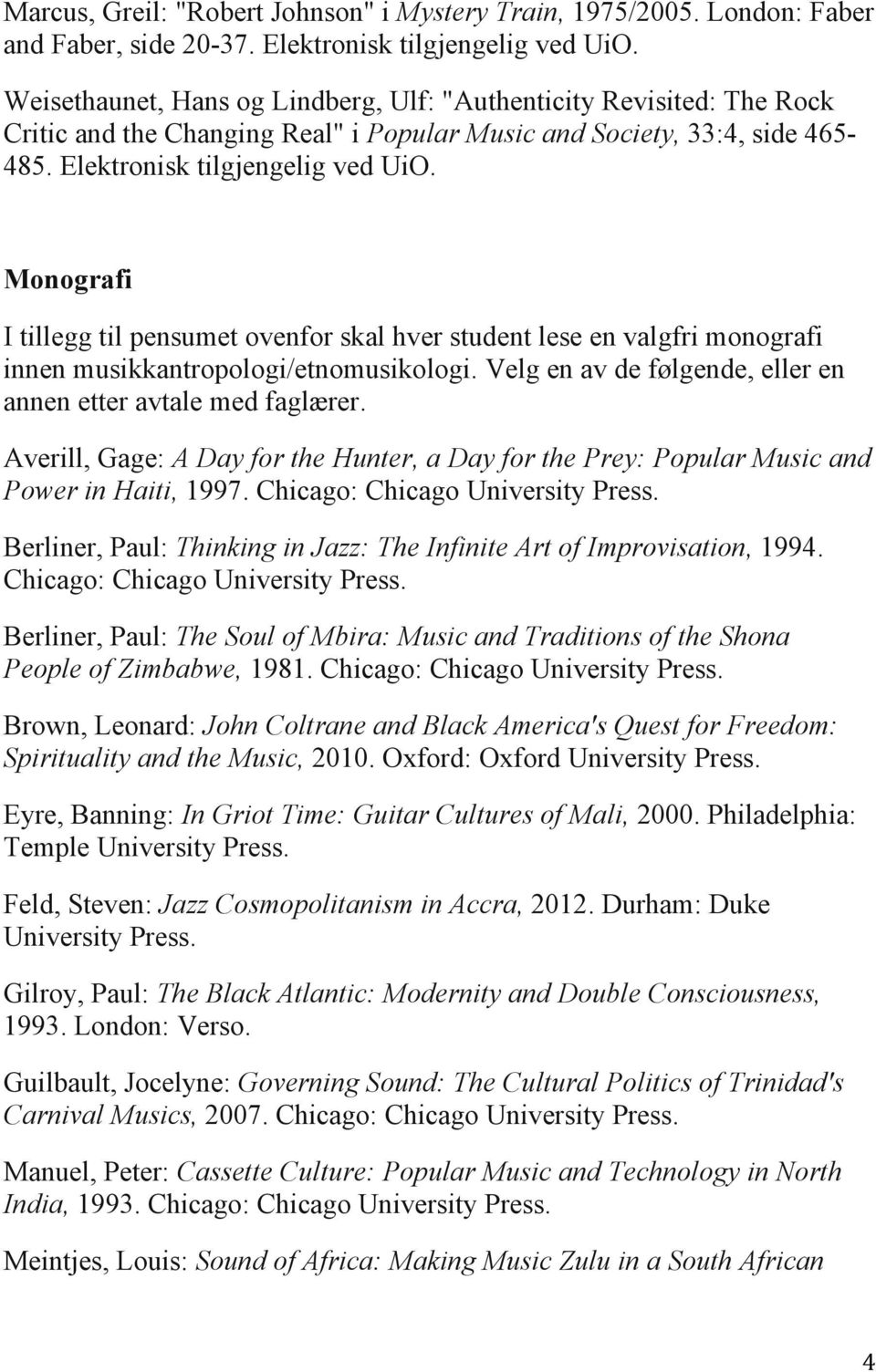 Elektronisk Monografi I tillegg til pensumet ovenfor skal hver student lese en valgfri monografi innen musikkantropologi/etnomusikologi.