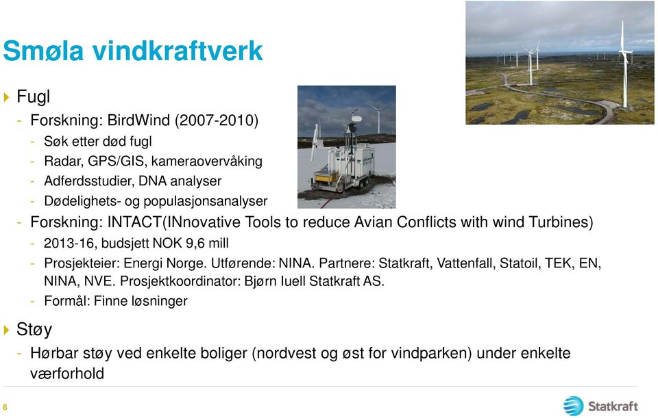 2013-16, budsjett NOK 9,6 mill - Prosjekteier: Energi Norge. Utførende: NINA. Partnere: Statkraft, Vattenfall, Statoil, TEK, EN, NINA, NVE.