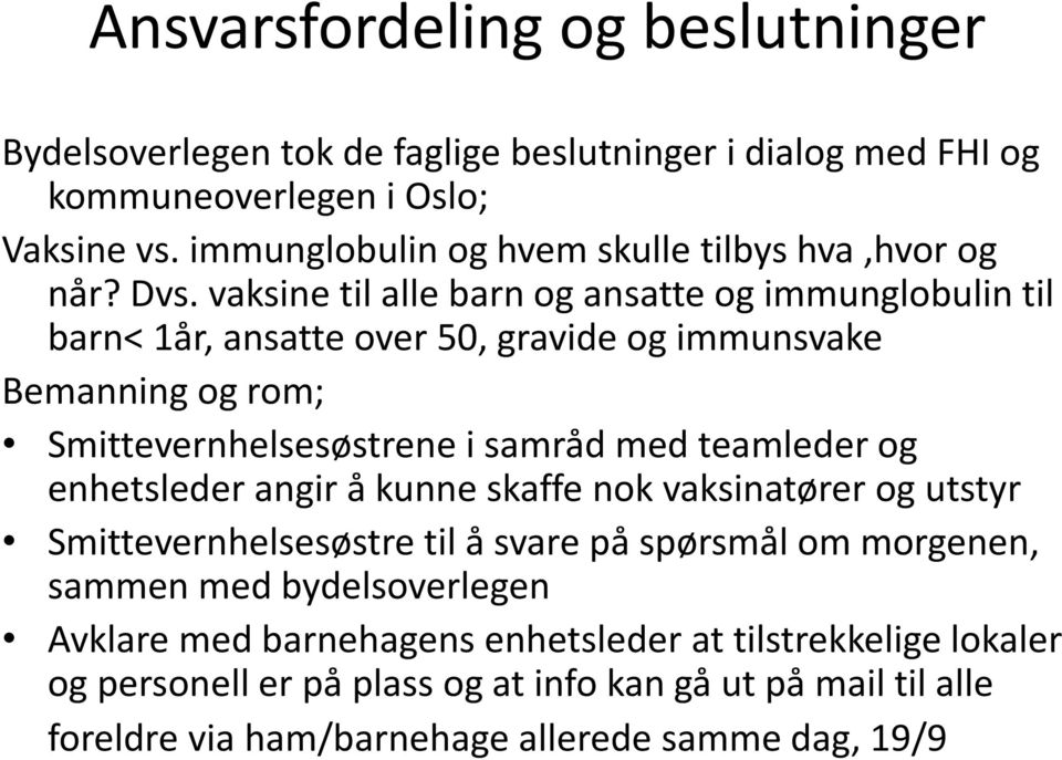 vaksine til alle barn og ansatte og immunglobulin til barn< 1år, ansatte over 50, gravide og immunsvake Bemanning og rom; Smittevernhelsesøstrene i samråd med teamleder og