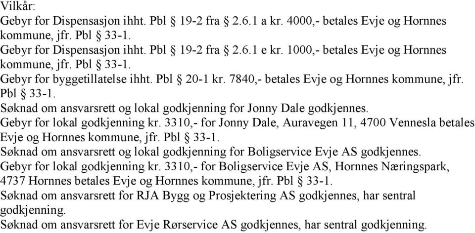 Gebyr for lokal godkjenning kr. 3310,- for Jonny Dale, Auravegen 11, 4700 Vennesla betales Evje og Hornnes Søknad om ansvarsrett og lokal godkjenning for Boligservice Evje AS godkjennes.