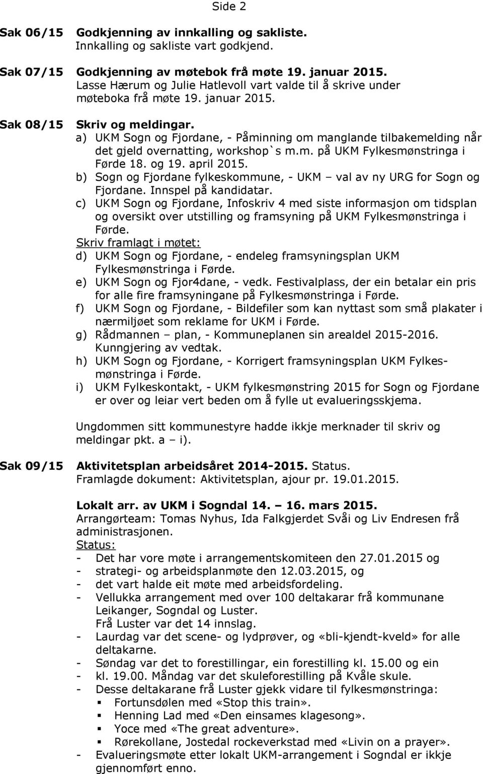 a) UKM Sogn og Fjordane, - Påminning om manglande tilbakemelding når det gjeld overnatting, workshop`s m.m. på UKM Fylkesmønstringa i Førde 18. og 19. april 2015.