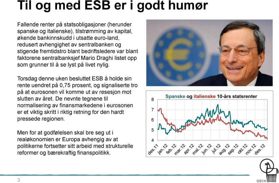 Torsdag denne uken besluttet ESB å holde sin rente uendret på 0,75 prosent, og signaliserte tro på at eurosonen vil komme ut av resesjon mot slutten av året.