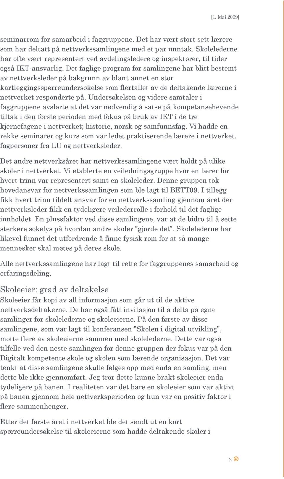 Det faglige program for samlingene har blitt bestemt av nettverksleder på bakgrunn av blant annet en stor kartleggingsspørreundersøkelse som flertallet av de deltakende lærerne i nettverket